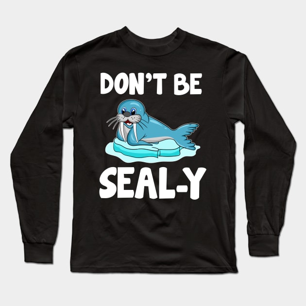 Don't Be Seal-y Funny Seal Silly Animal Pun Long Sleeve T-Shirt by theperfectpresents